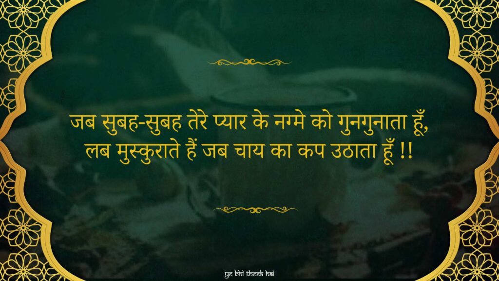 जब सुबह-सुबह तेरे प्यार के नग्मे को गुनगुनाता हूँ, लब मुस्कुराते हैं जब चाय का कप उठाता हूँ। Tea Status in Hindi | चाय पर शायरी